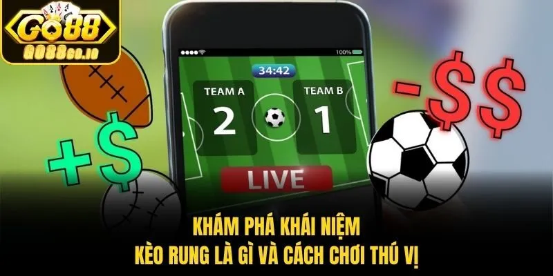 Khám phá khái niệm kèo rung là gì và cách chơi thú vị